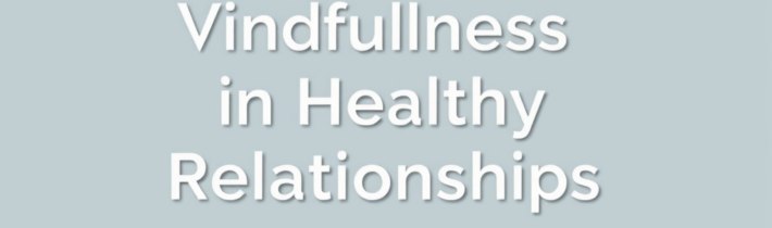 Mindfulness in Healthy Relationships