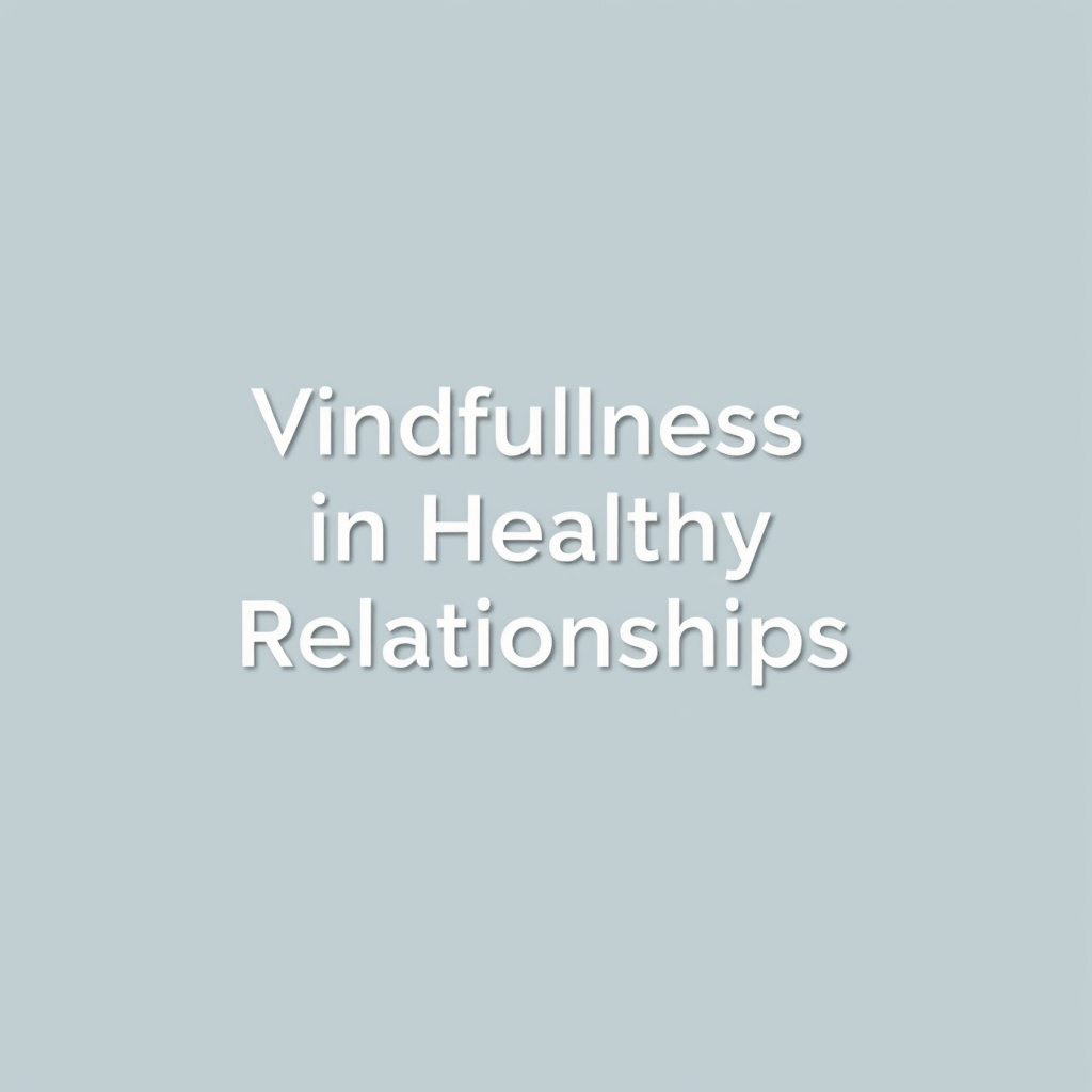 Mindfulness in Healthy Relationships
