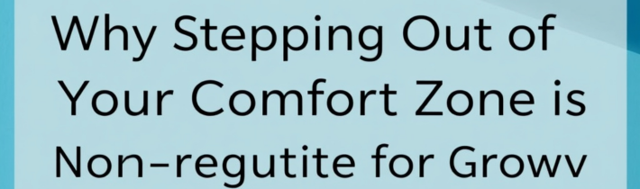 Why Stepping Out of Your Comfort Zone Is Non-Negotiable for Growth