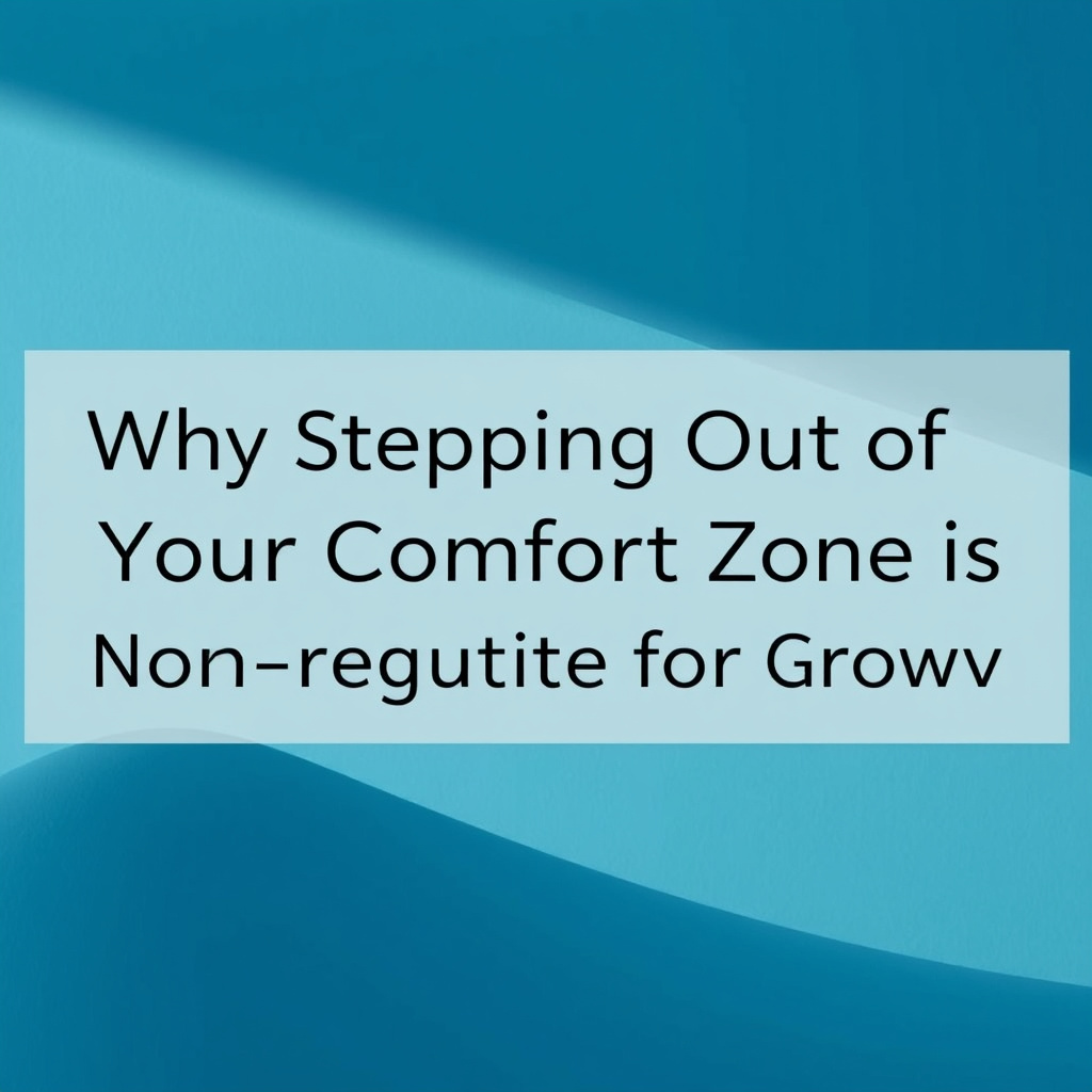 Why Stepping Out of Your Comfort Zone Is Non-Negotiable for Growth