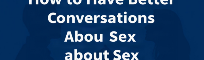 How to Have Better Conversations About Sex