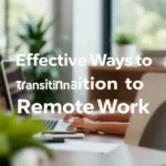 Effective Ways to Transition to Remote Work